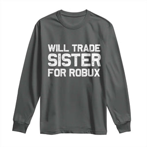 Will Trade Sister For Robux Long Sleeve Shirt Funny Sibling Video Game Lovers Gamers
