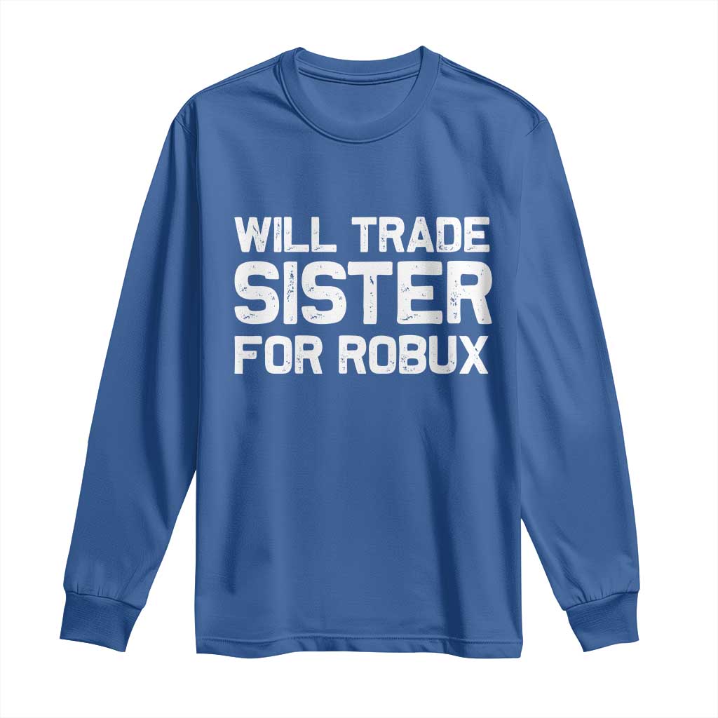 Will Trade Sister For Robux Long Sleeve Shirt Funny Sibling Video Game Lovers Gamers