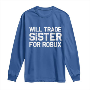 Will Trade Sister For Robux Long Sleeve Shirt Funny Sibling Video Game Lovers Gamers