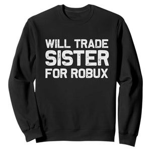 Will Trade Sister For Robux Sweatshirt Funny Sibling Video Game Lovers Gamers