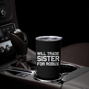 Will Trade Sister For Robux Tumbler Cup Funny Sibling Video Game Lovers Gamers