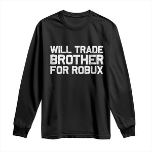 Will Trade Brother For Robux Long Sleeve Shirt Funny Sibling Video Game Lovers Gamers
