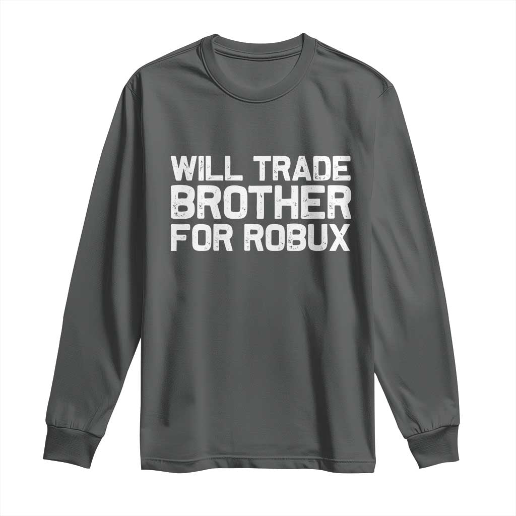 Will Trade Brother For Robux Long Sleeve Shirt Funny Sibling Video Game Lovers Gamers