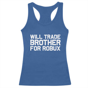 Will Trade Brother For Robux Racerback Tank Top Funny Sibling Video Game Lovers Gamers