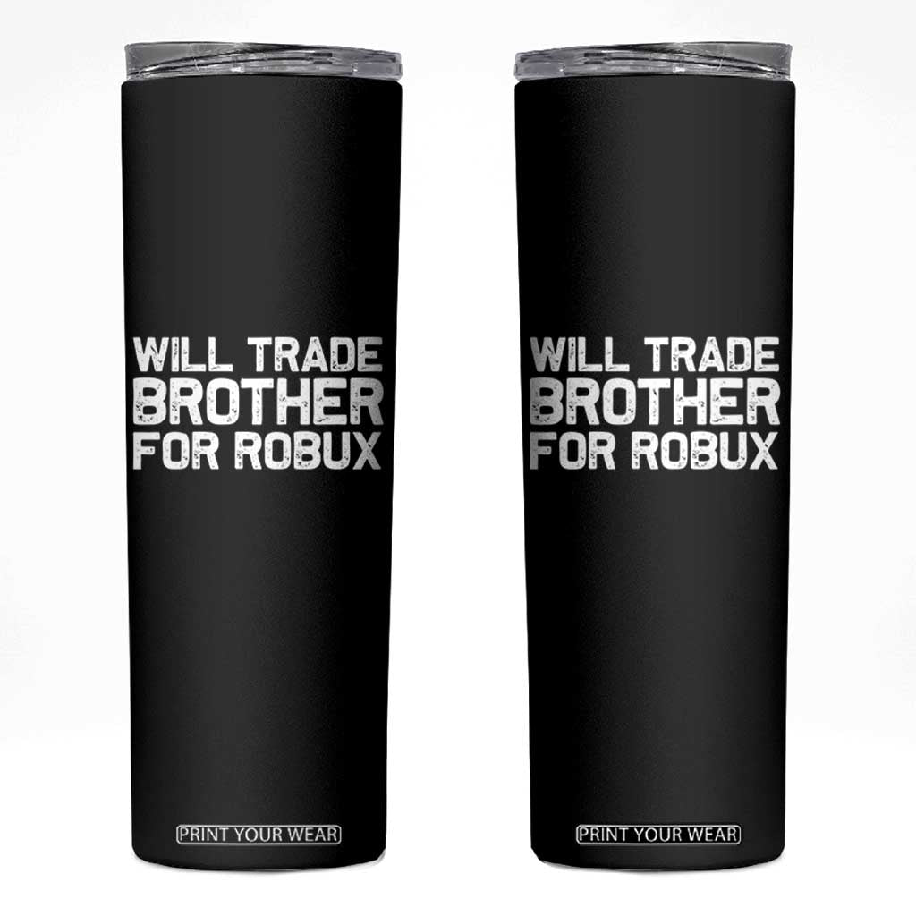 Will Trade Brother For Robux Skinny Tumbler Funny Sibling Video Game Lovers Gamers