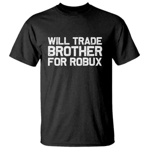 Will Trade Brother For Robux T Shirt Funny Sibling Video Game Lovers Gamers
