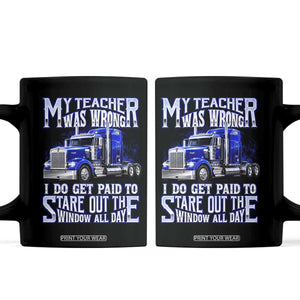 Funny Truck Driver Coffee Mug My Teacher was Wrong Trucker Gift
