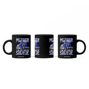 Funny Truck Driver Coffee Mug My Teacher was Wrong Trucker Gift