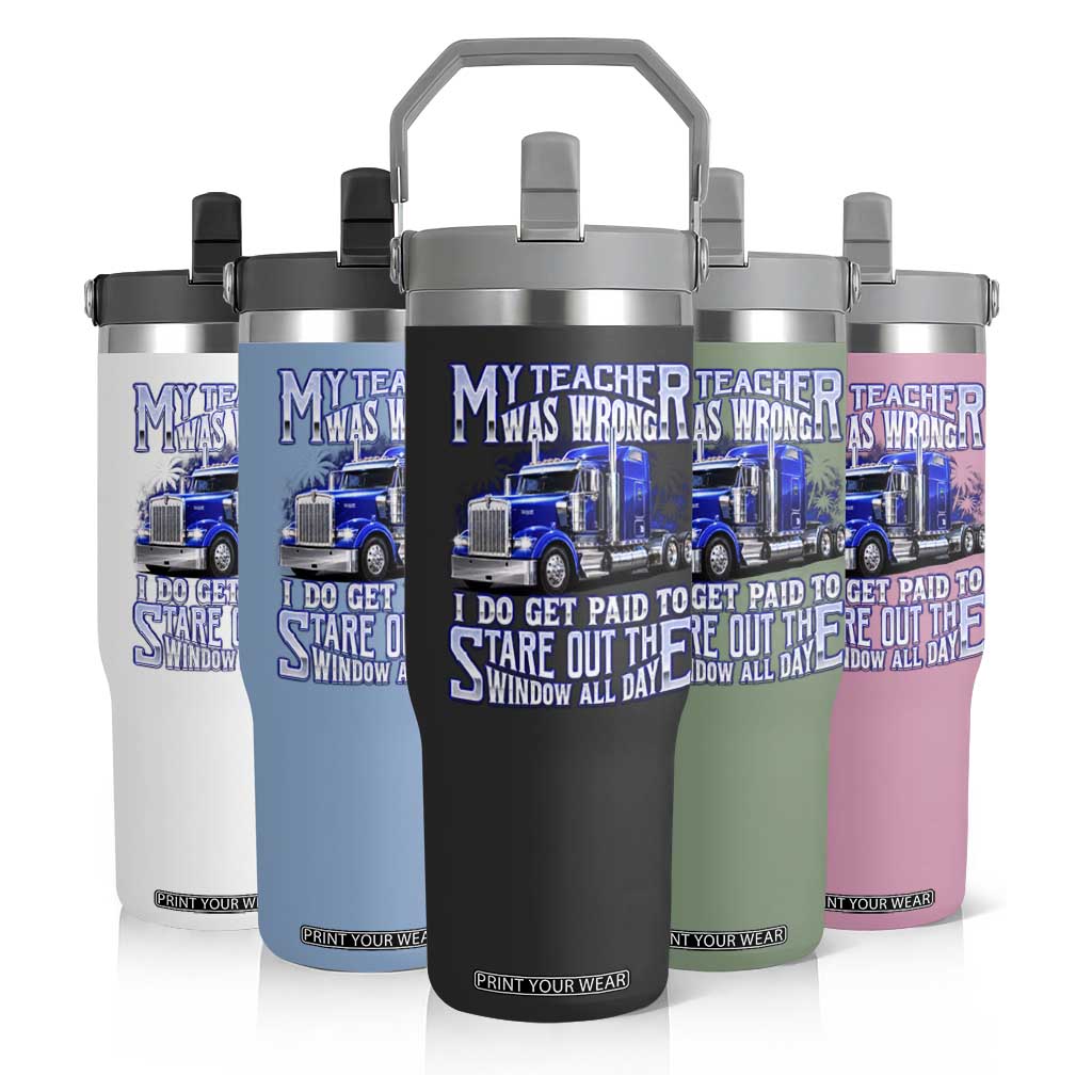 Funny Truck Driver Flip Straw Tumbler My Teacher was Wrong Trucker Gift