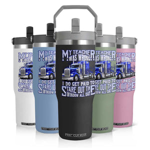 Funny Truck Driver Flip Straw Tumbler My Teacher was Wrong Trucker Gift