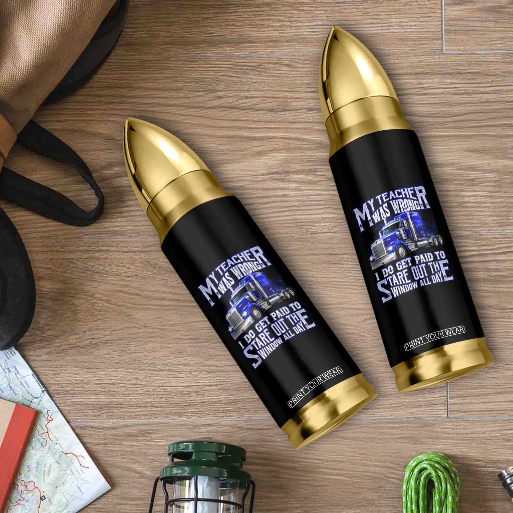 Funny Truck Driver Bullet Tumbler My Teacher was Wrong Trucker Gift