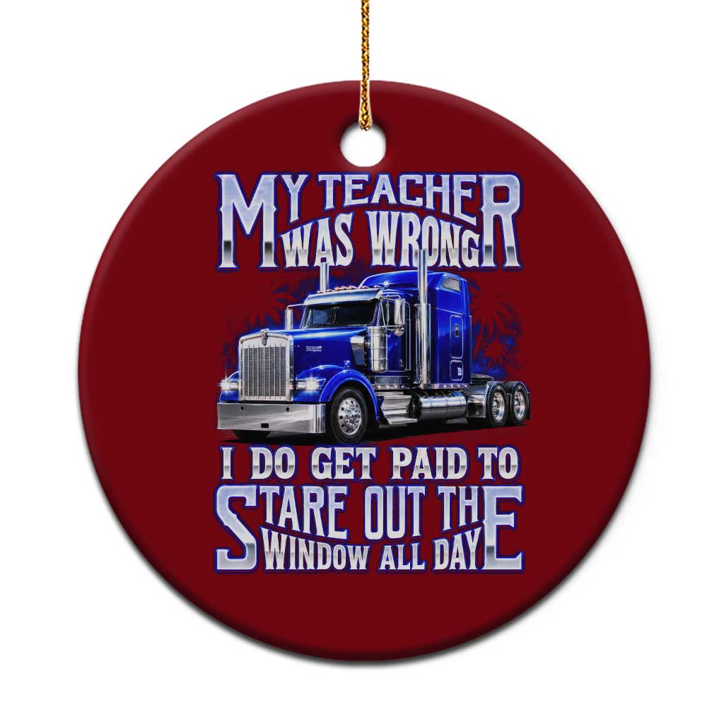 Funny Truck Driver Ceramic Ornament My Teacher was Wrong Trucker Gift TS10 1pc Red Print Your Wear