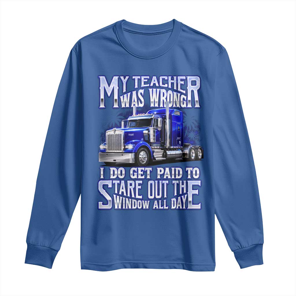 Funny Truck Driver Long Sleeve Shirt My Teacher was Wrong Trucker Gift