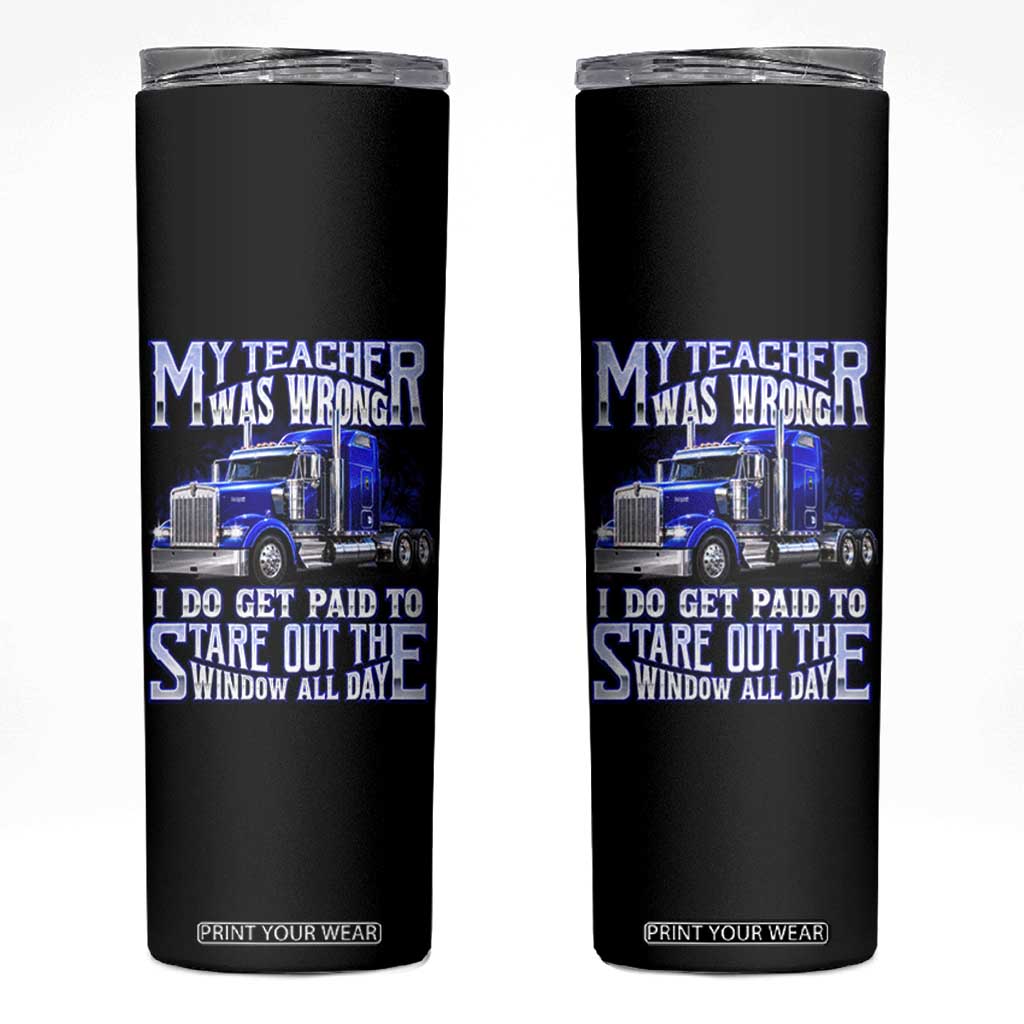Funny Truck Driver Skinny Tumbler My Teacher was Wrong Trucker Gift