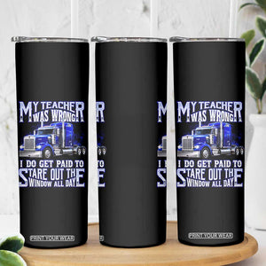 Funny Truck Driver Skinny Tumbler My Teacher was Wrong Trucker Gift