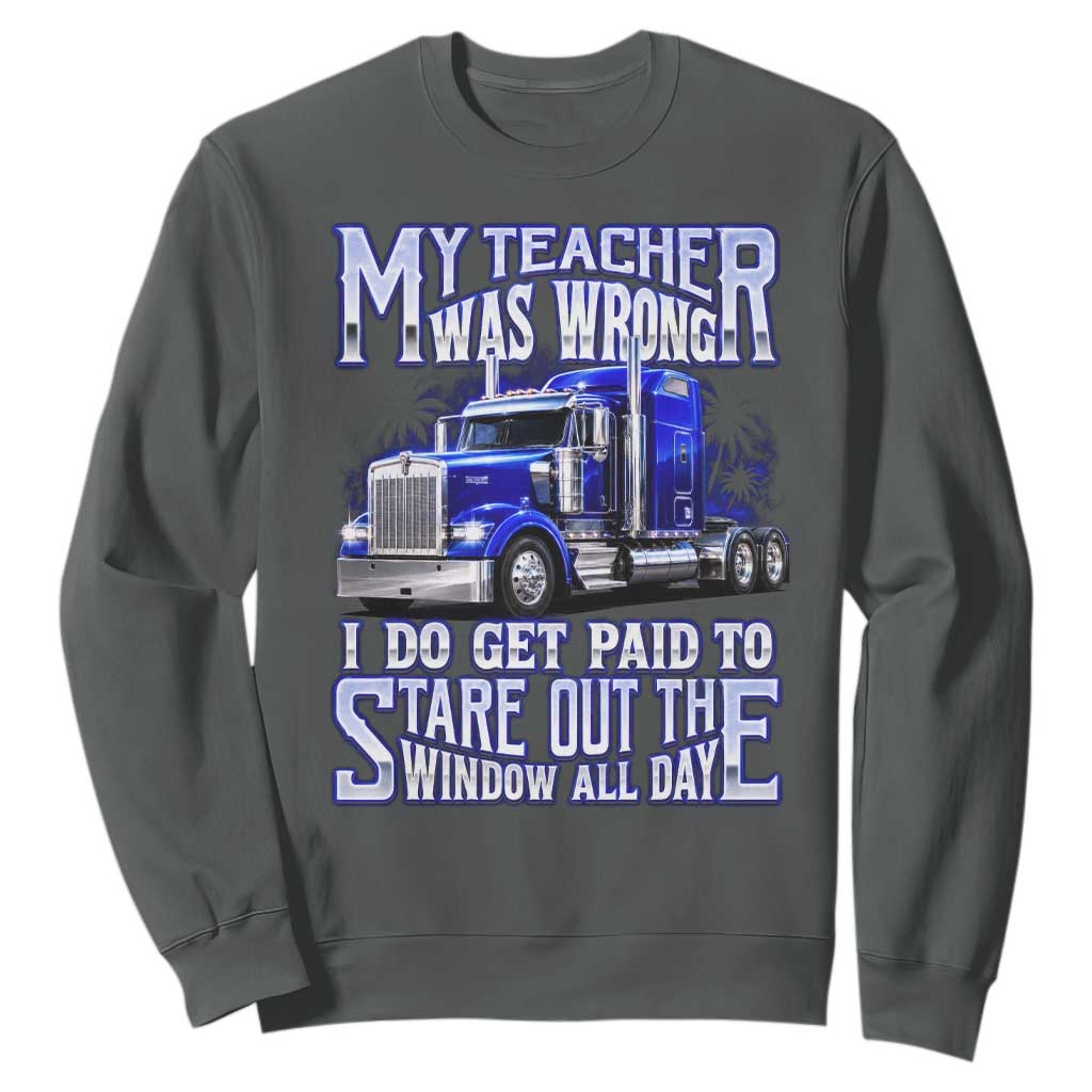 Funny Truck Driver Sweatshirt My Teacher was Wrong Trucker Gift