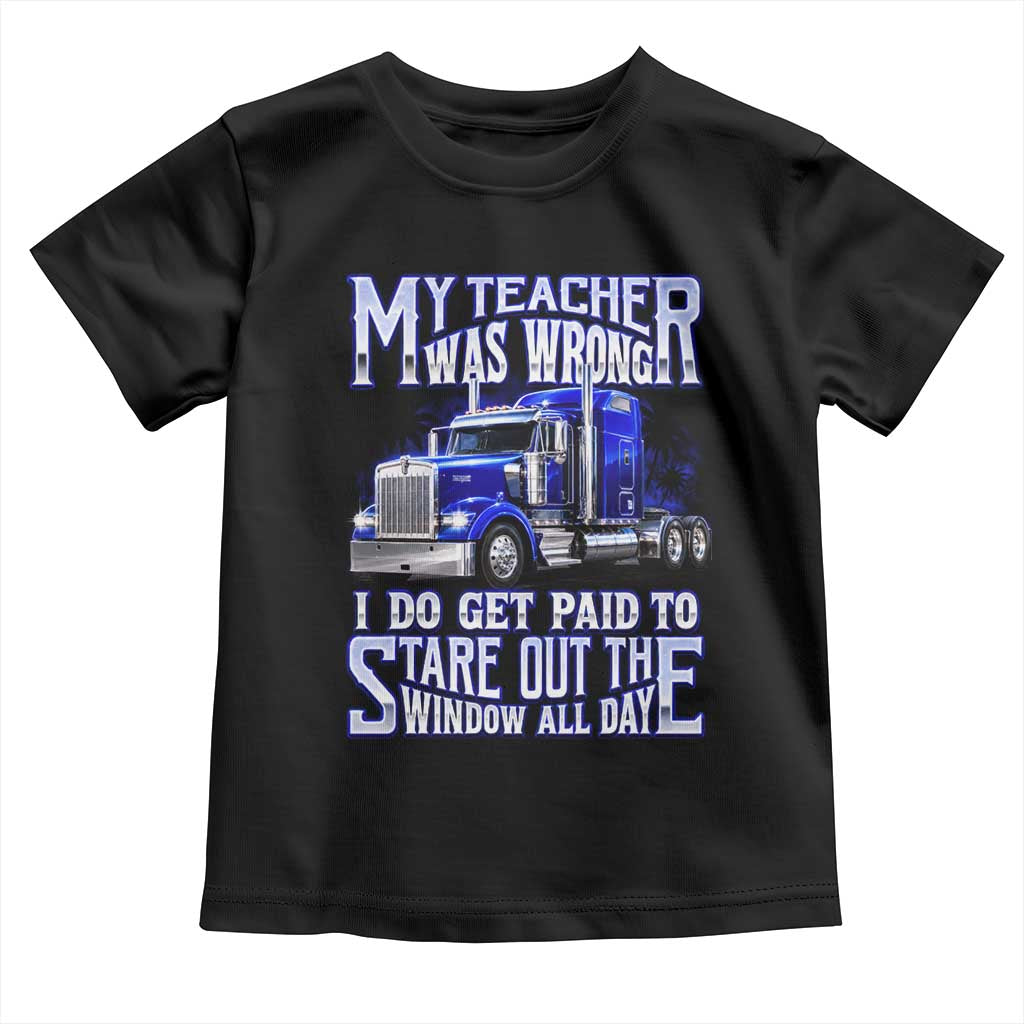 Funny Truck Driver Toddler T Shirt My Teacher was Wrong Trucker Gift TS10 Black Print Your Wear
