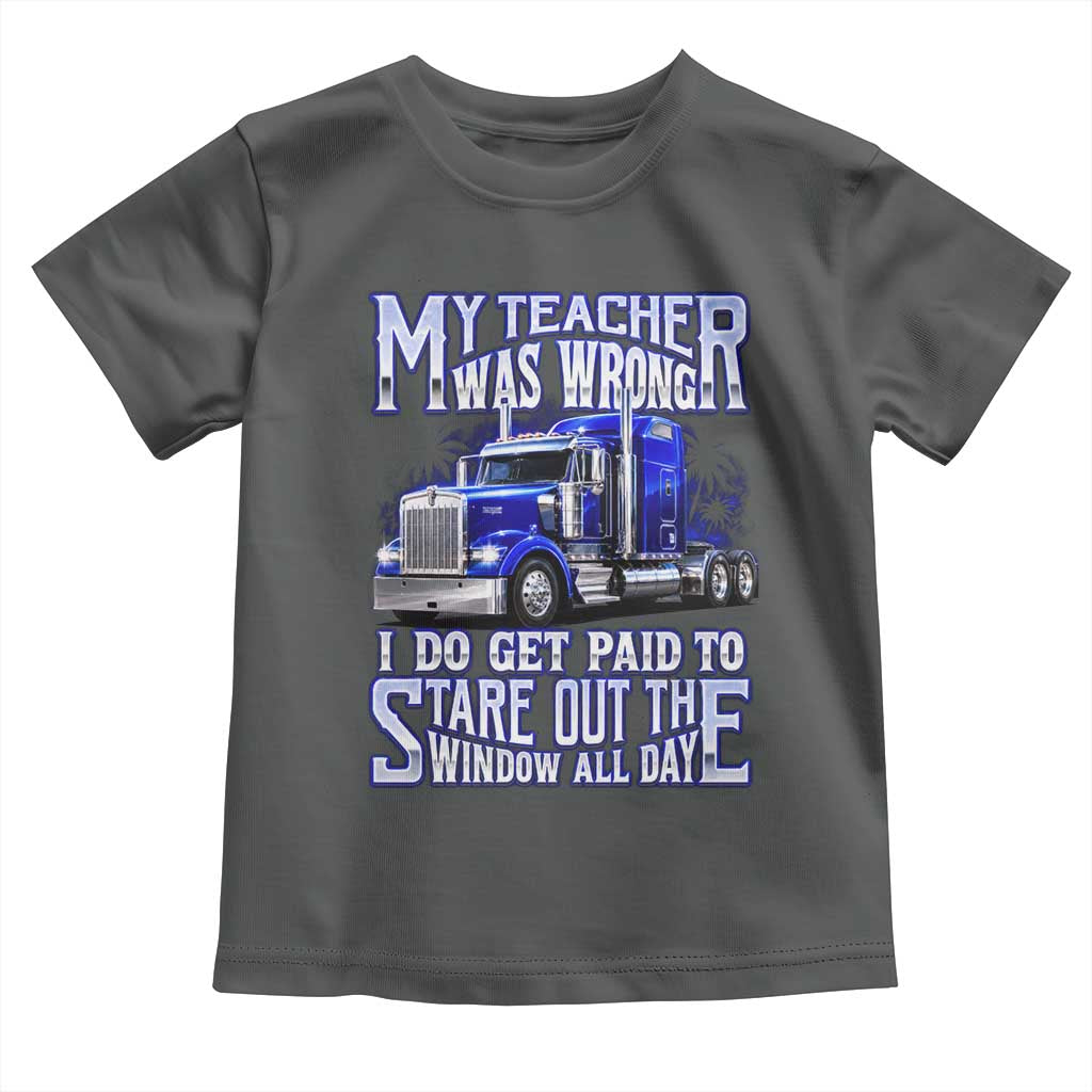 Funny Truck Driver Toddler T Shirt My Teacher was Wrong Trucker Gift