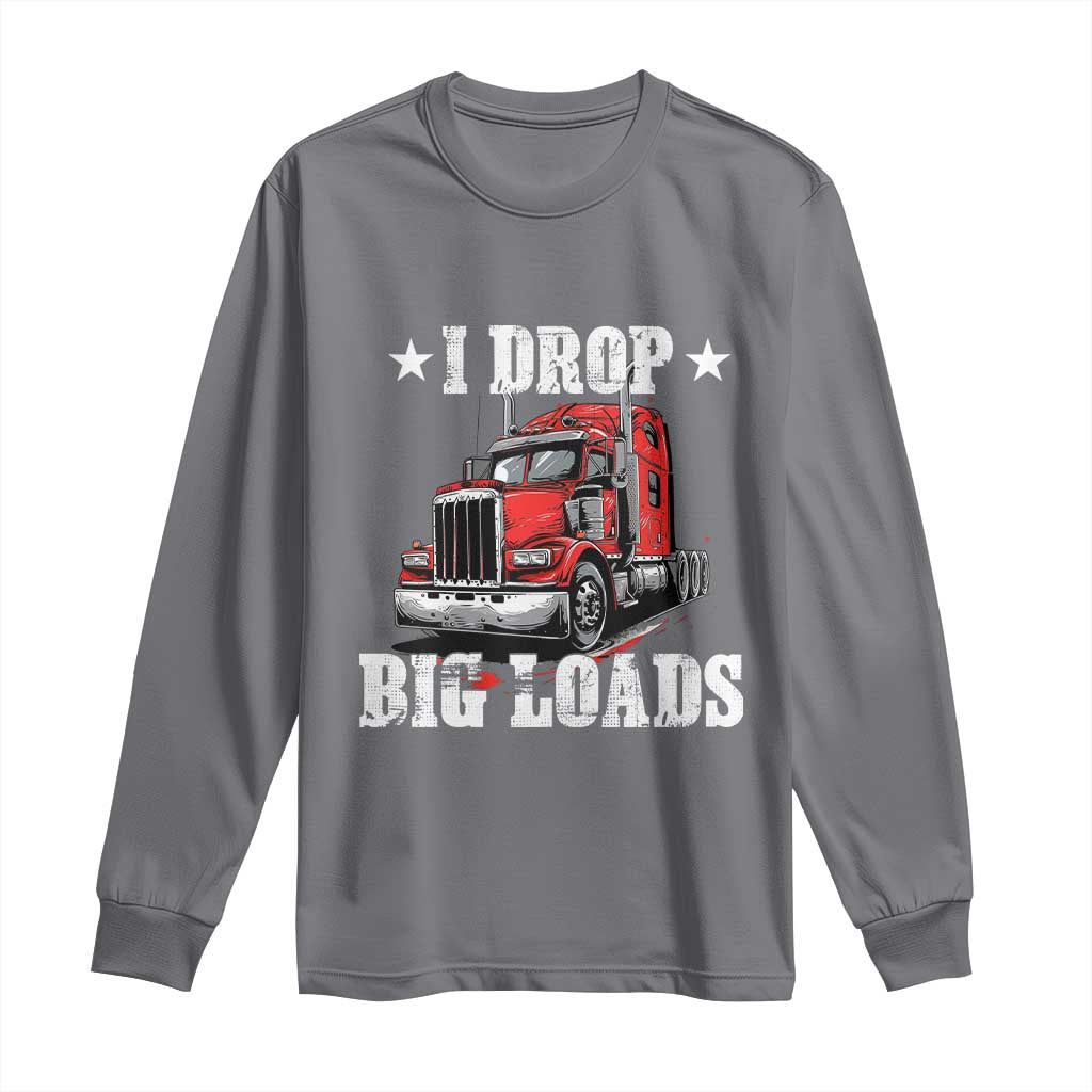 Funny Trucker Semi Truck Driver Meme Long Sleeve Shirt I Drop Big Loads TS10 Charcoal Print Your Wear