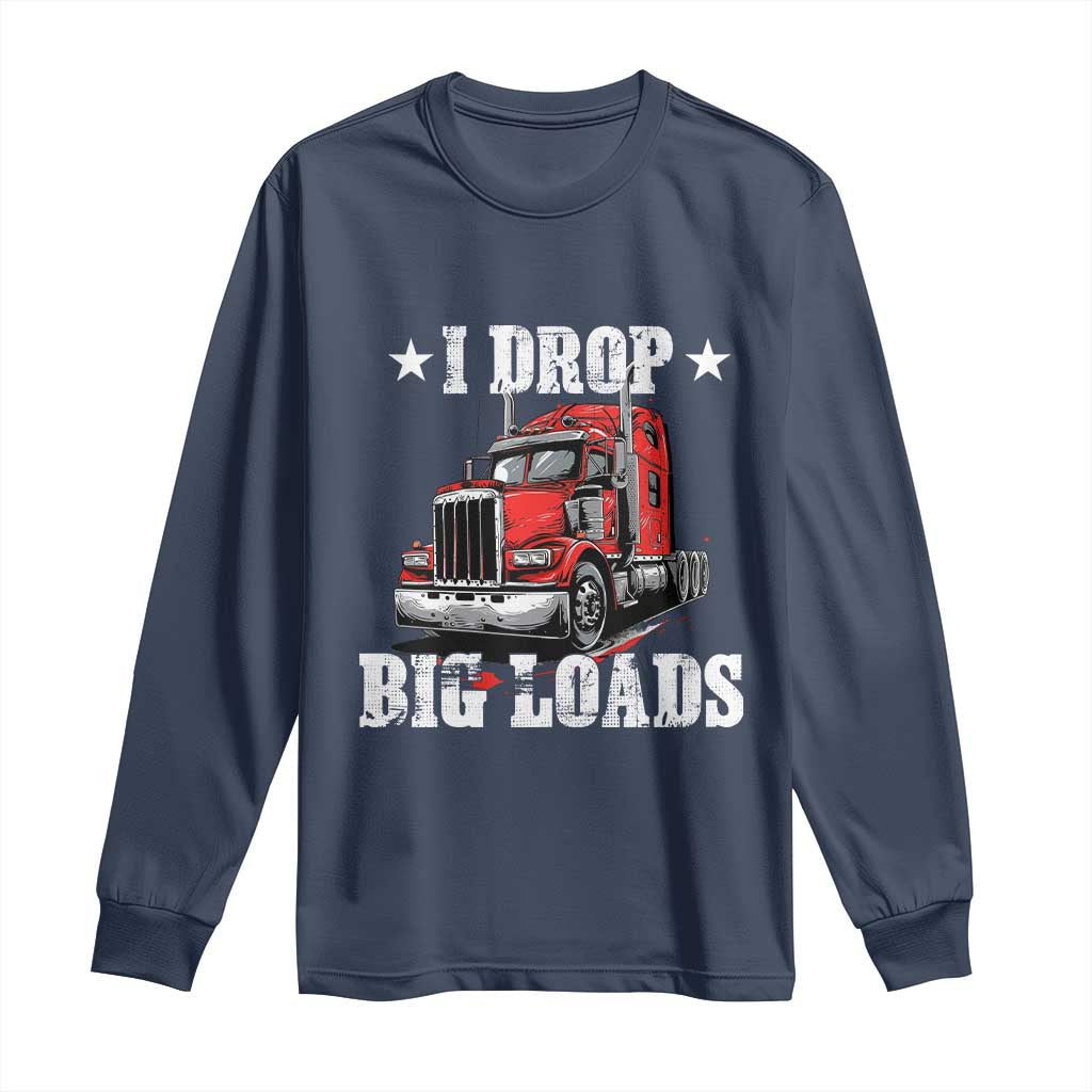 Funny Trucker Semi Truck Driver Meme Long Sleeve Shirt I Drop Big Loads TS10 Navy Print Your Wear