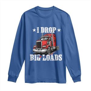 Funny Trucker Semi Truck Driver Meme Long Sleeve Shirt I Drop Big Loads TS10 Royal Blue Print Your Wear