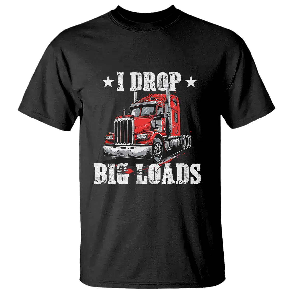 Funny Trucker Semi Truck Driver Meme T Shirt I Drop Big Loads TS10 Black Print Your Wear