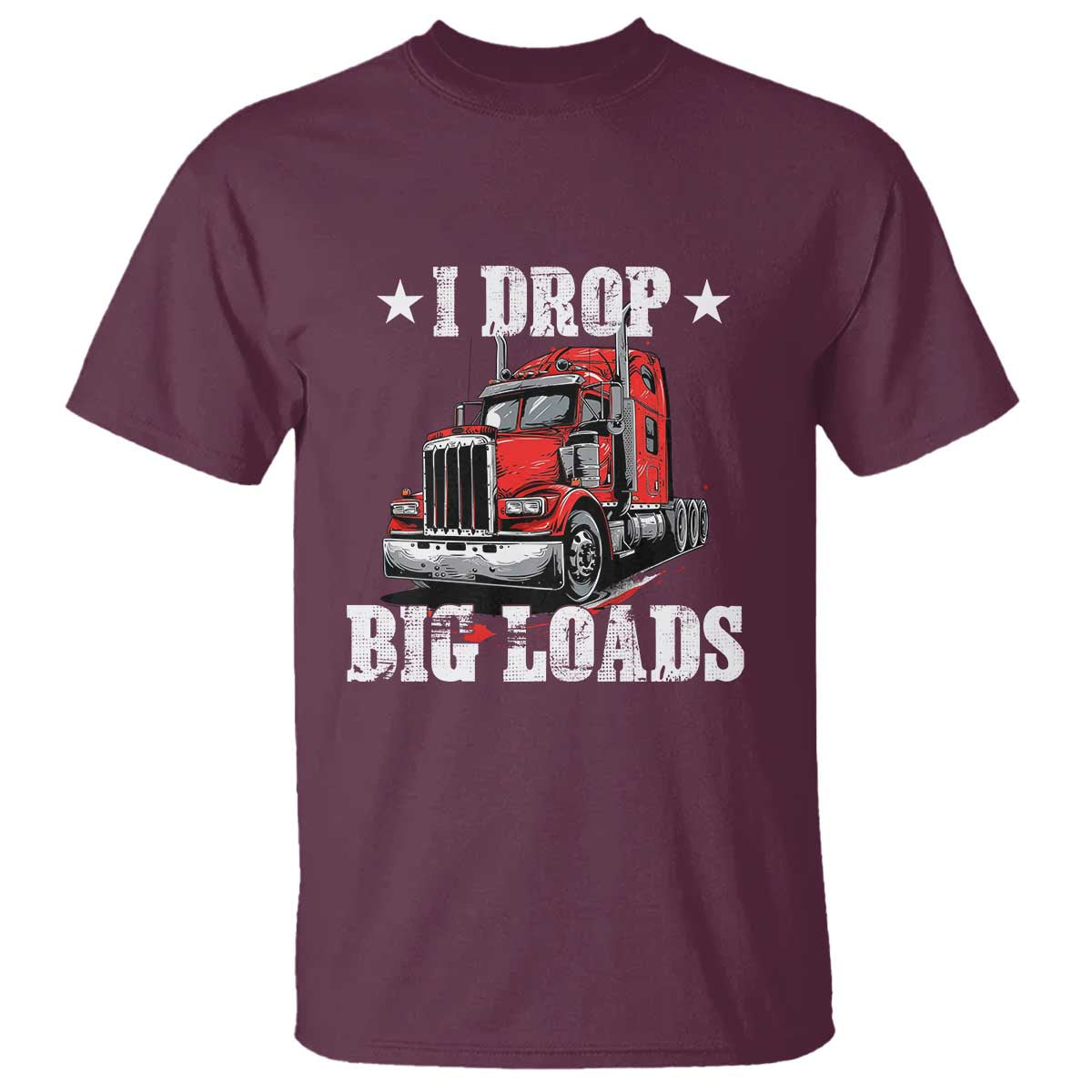 Funny Trucker Semi Truck Driver Meme T Shirt I Drop Big Loads TS10 Maroon Print Your Wear