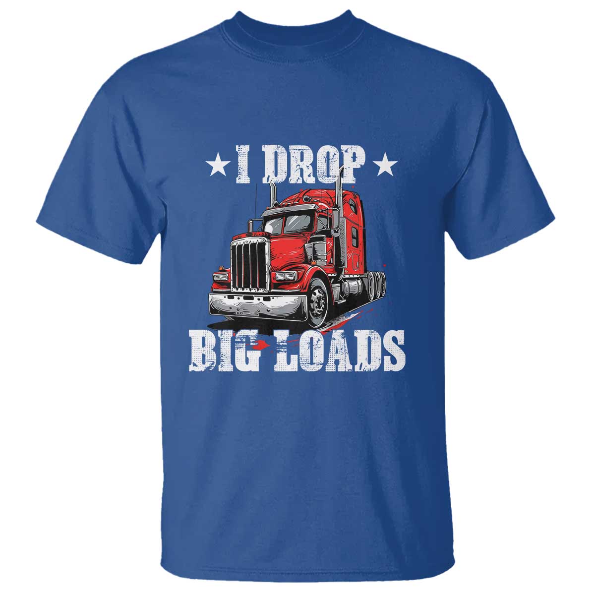 Funny Trucker Semi Truck Driver Meme T Shirt I Drop Big Loads TS10 Royal Blue Print Your Wear