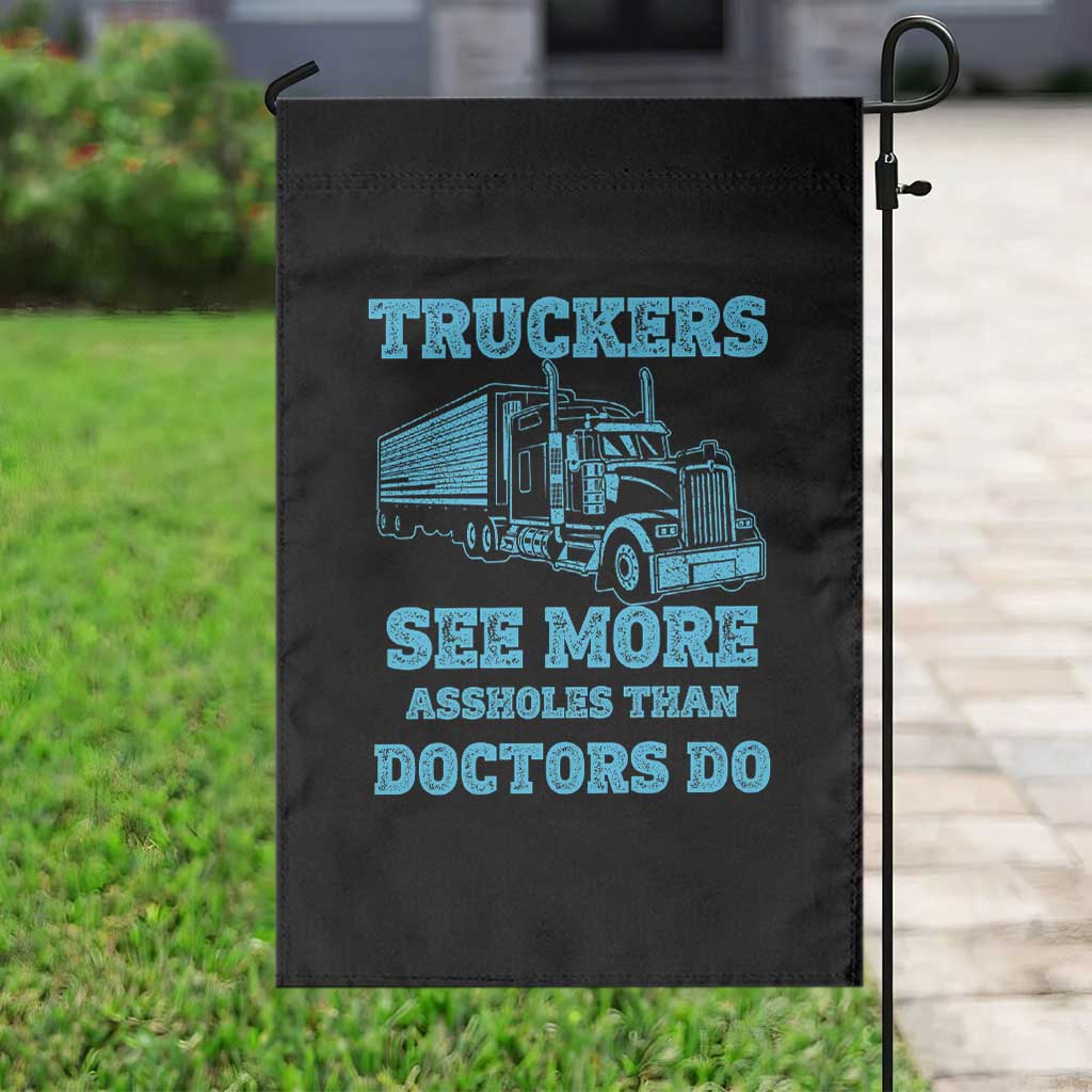 Funny Truck Driver Garden Flag Truckers See More Assholes Than Doctors Do