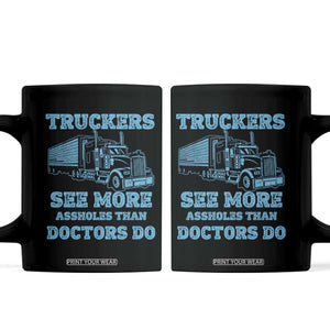 Funny Truck Driver Coffee Mug Truckers See More Assholes Than Doctors Do