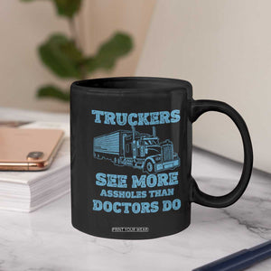Funny Truck Driver Coffee Mug Truckers See More Assholes Than Doctors Do