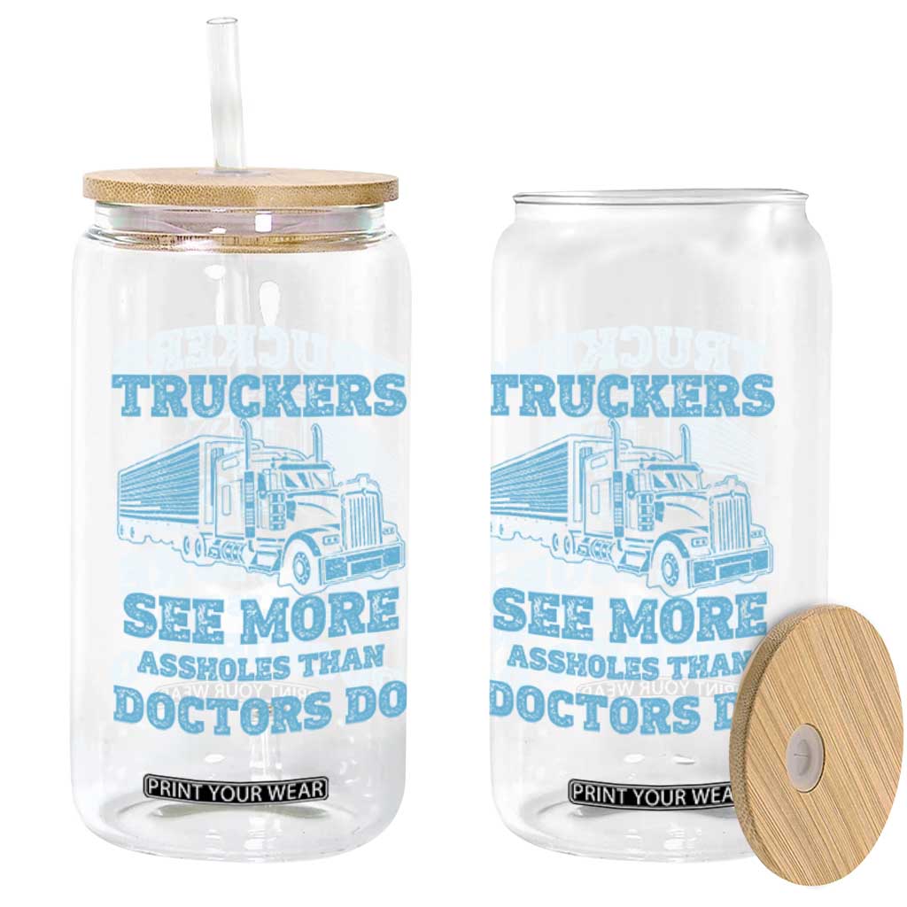 Funny Truck Driver Glass Can Truckers See More Assholes Than Doctors Do