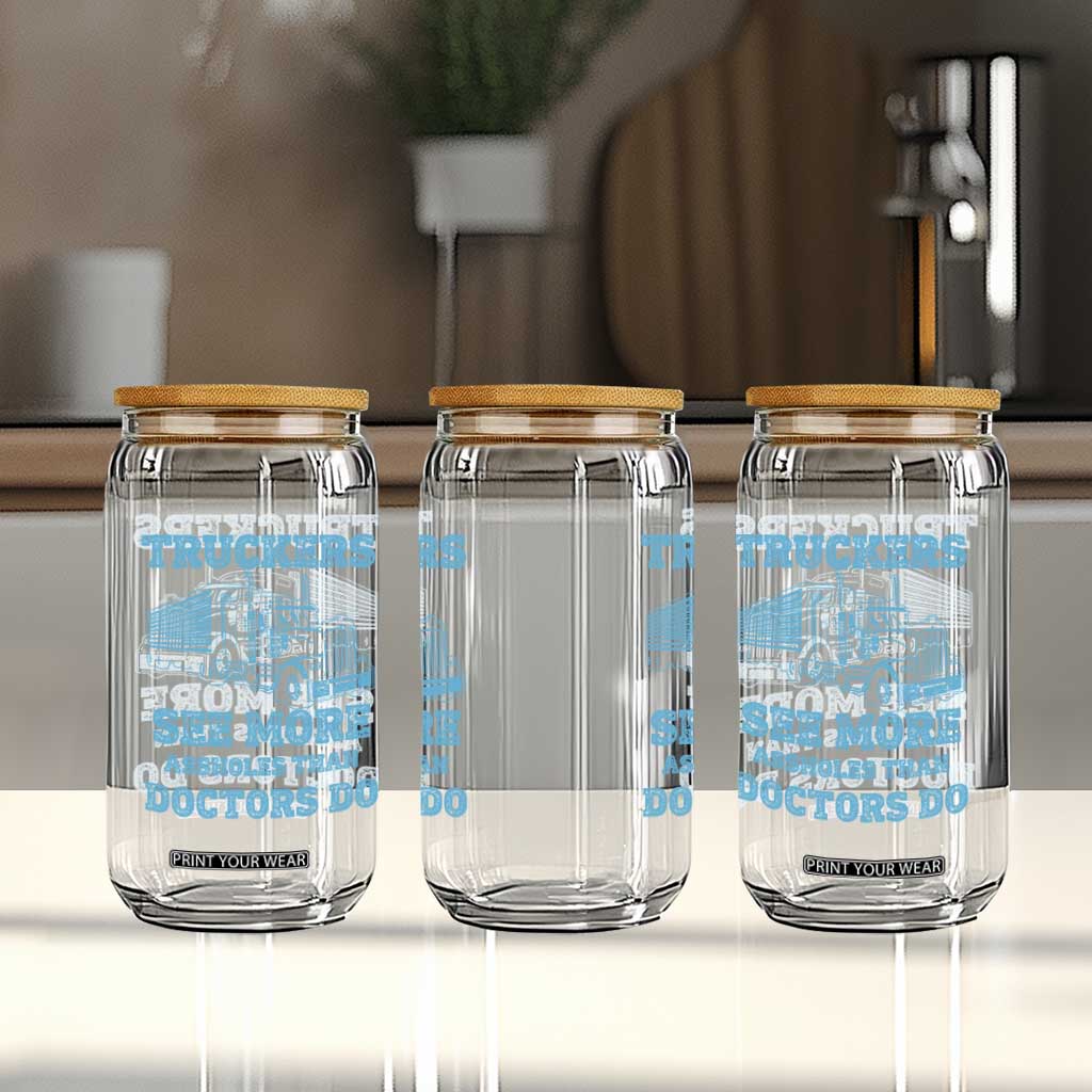 Funny Truck Driver Glass Can Truckers See More Assholes Than Doctors Do