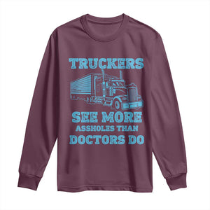 Funny Truck Driver Long Sleeve Shirt Truckers See More Assholes Than Doctors Do