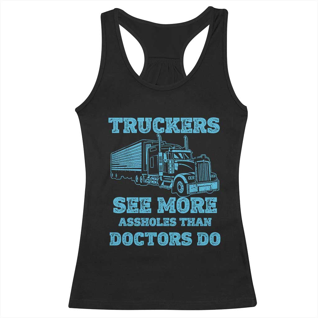 Funny Truck Driver Racerback Tank Top Truckers See More Assholes Than Doctors Do TS10 Black Print Your Wear