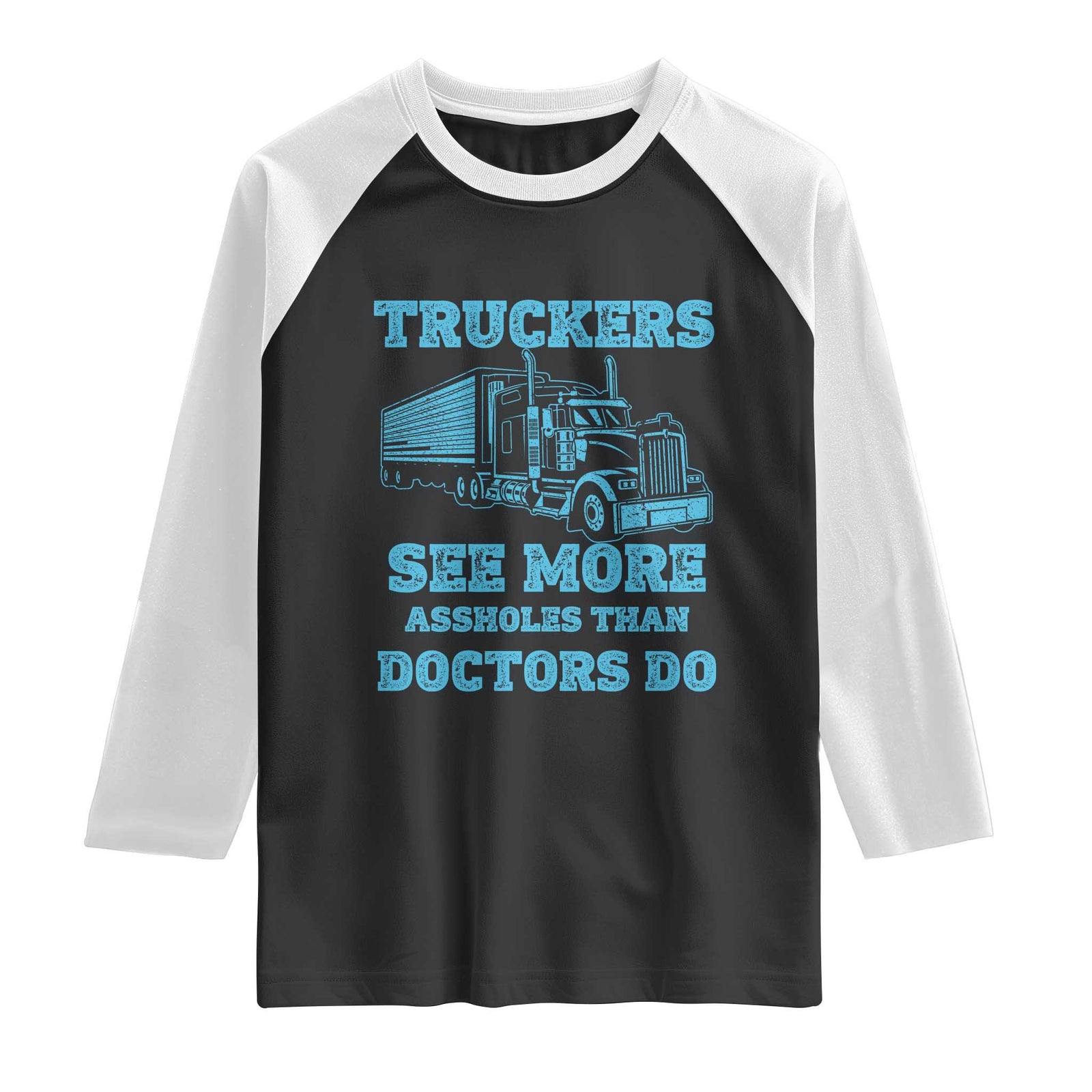 Funny Truck Driver Raglan Shirt Truckers See More Assholes Than Doctors Do TS10 Black White Print Your Wear