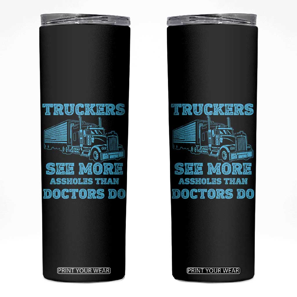 Funny Truck Driver Skinny Tumbler Truckers See More Assholes Than Doctors Do