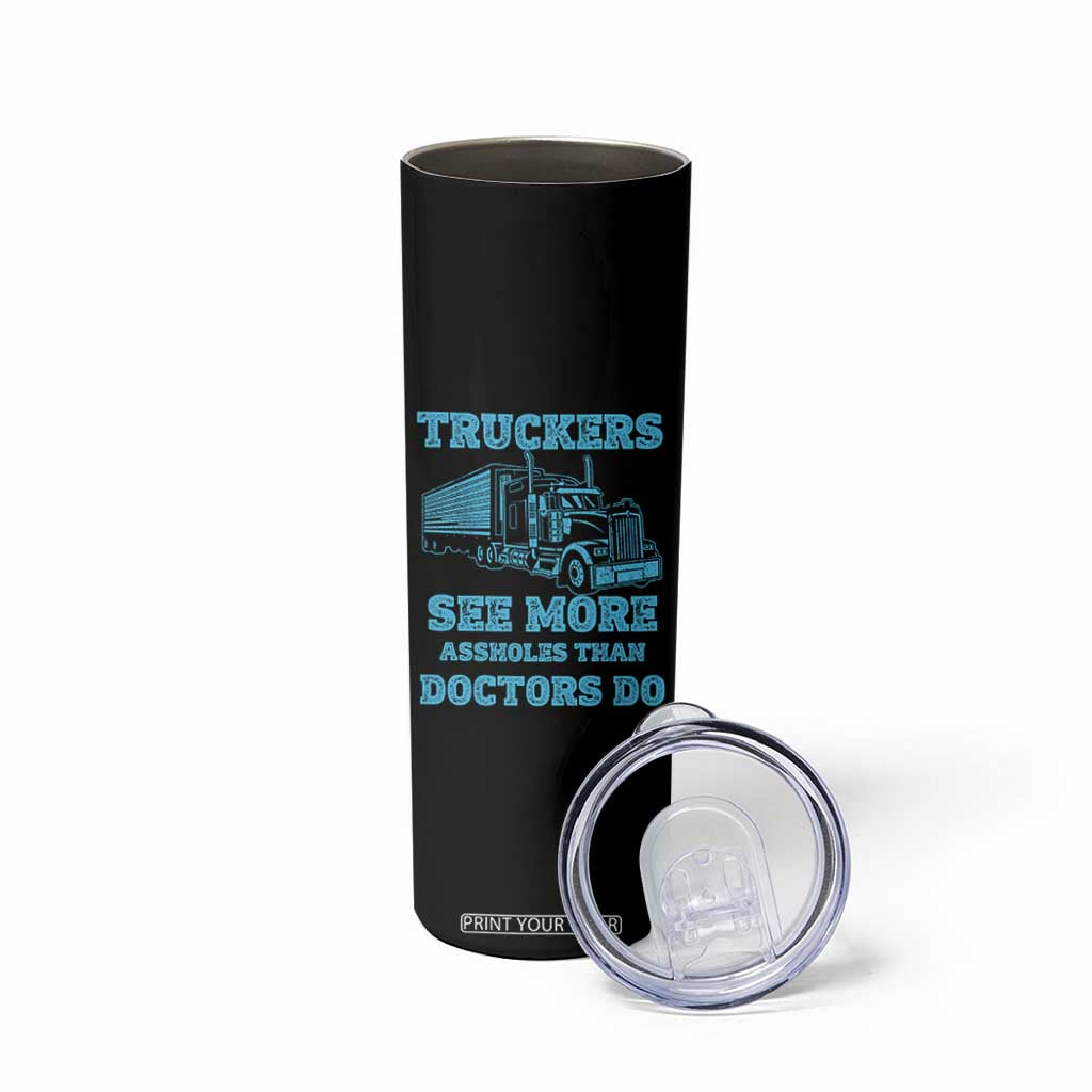 Funny Truck Driver Skinny Tumbler Truckers See More Assholes Than Doctors Do