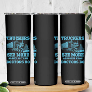 Funny Truck Driver Skinny Tumbler Truckers See More Assholes Than Doctors Do