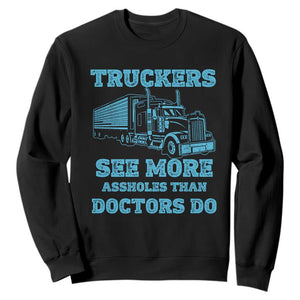 Funny Truck Driver Sweatshirt Truckers See More Assholes Than Doctors Do