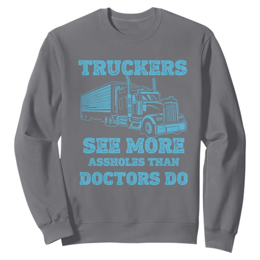 Funny Truck Driver Sweatshirt Truckers See More Assholes Than Doctors Do