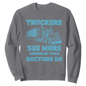 Funny Truck Driver Sweatshirt Truckers See More Assholes Than Doctors Do