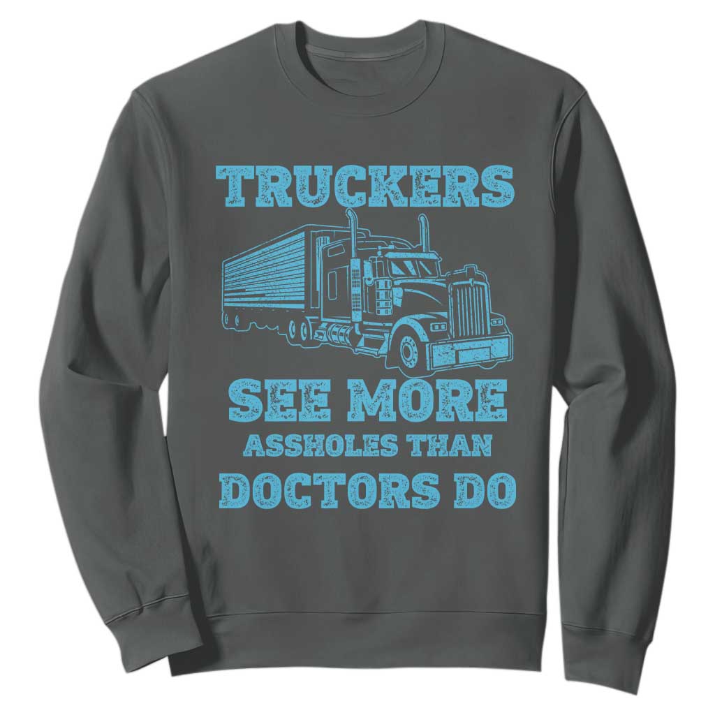 Funny Truck Driver Sweatshirt Truckers See More Assholes Than Doctors Do