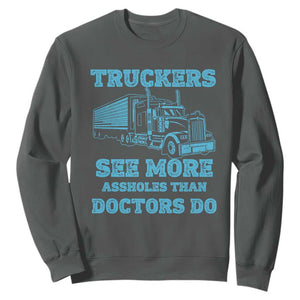 Funny Truck Driver Sweatshirt Truckers See More Assholes Than Doctors Do