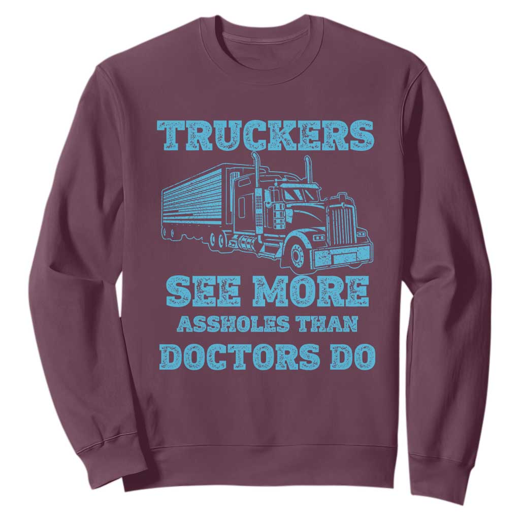 Funny Truck Driver Sweatshirt Truckers See More Assholes Than Doctors Do