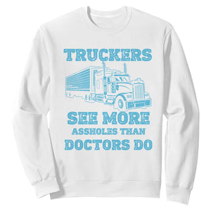 Funny Truck Driver Sweatshirt Truckers See More Assholes Than Doctors Do
