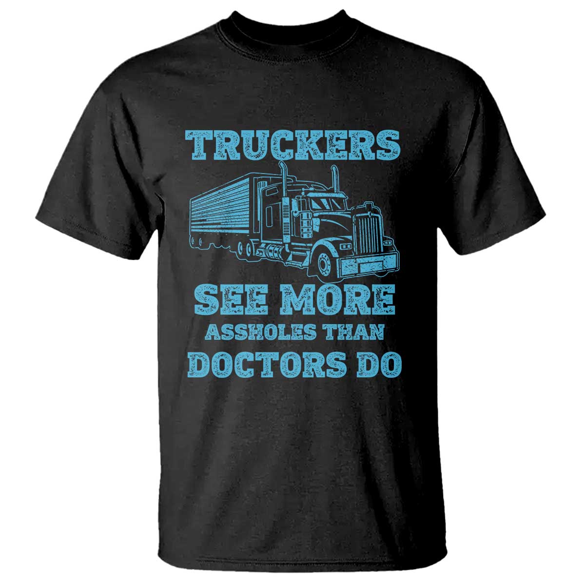 Funny Truck Driver T Shirt Truckers See More Assholes Than Doctors Do TS10 Black Print Your Wear