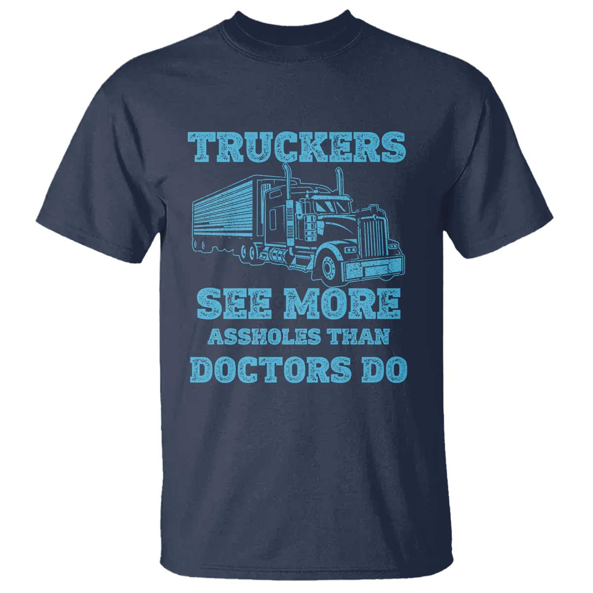 Funny Truck Driver T Shirt Truckers See More Assholes Than Doctors Do