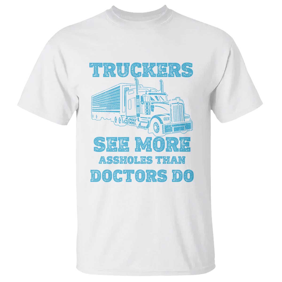 Funny Truck Driver T Shirt Truckers See More Assholes Than Doctors Do