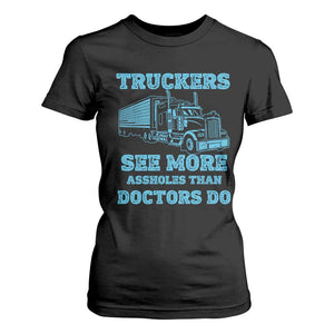 Funny Truck Driver T Shirt For Women Truckers See More Assholes Than Doctors Do
